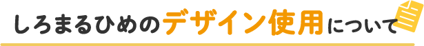 しろまるひめのデザイン使用について